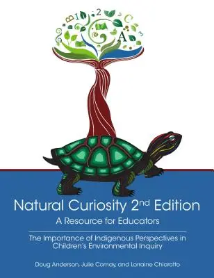 Curiozitatea naturală ediția a 2-a: O resursă pentru educatori: Luarea în considerare a perspectivelor indigene în cercetarea mediului de către copii - Natural Curiosity 2nd Edition: A Resource for Educators: Considering Indigenous Perspectives in Children's Environmental Inquiry