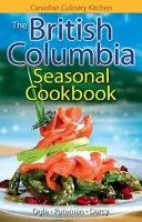 British Columbia Seasonal Cookbook, The - History, Folklore & Recipes with a Twist