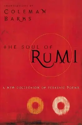 Sufletul lui Rumi: O nouă colecție de poeme extatice - The Soul of Rumi: A New Collection of Ecstatic Poems