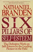 Six Pillars of Self-Esteem (Șase piloni ai stimei de sine): Lucrarea definitivă asupra stimei de sine a celui mai important pionier în domeniu - Six Pillars of Self-Esteem: The Definitive Work on Self-Esteem by the Leading Pioneer in the Field