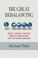 Marea reechilibrare: Comerț, conflicte și drumul periculos care urmează pentru economia mondială - Ediție actualizată - The Great Rebalancing: Trade, Conflict, and the Perilous Road Ahead for the World Economy - Updated Edition