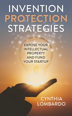 Strategii de protecție a invențiilor: Expuneți-vă proprietatea intelectuală și finanțați-vă start-up-ul - Invention Protection Strategies: Expose Your Intellectual Property and Fund Your Startup