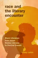 Rasa și întâlnirea literară: Literatura neagră de la James Weldon Johnson la Percival Everett - Race and the Literary Encounter: Black Literature from James Weldon Johnson to Percival Everett