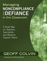 Managing Noncompliance and Defiance in the Classroom (Gestionarea neconformității și a sfidării în clasă): O foaie de parcurs pentru profesori, specialiști și echipe de susținere a comportamentului - Managing Noncompliance and Defiance in the Classroom: A Road Map for Teachers, Specialists, and Behavior Support Teams