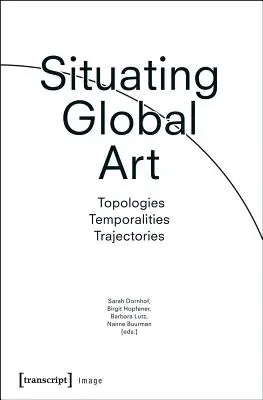 Situarea artei globale: Topologii - temporalități - traiectorii - Situating Global Art: Topologies - Temporalities - Trajectories
