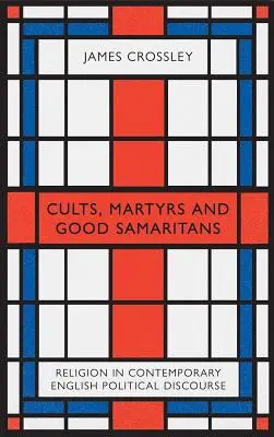 Culte, martiri și buni samariteni: Religia în discursul politic englez contemporan - Cults, Martyrs and Good Samaritans: Religion in Contemporary English Political Discourse