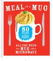Meal in a Mug - 80 de rețete rapide și ușoare pentru oameni înfometați - tot ce ai nevoie este o cană și un cuptor cu microunde - Meal in a Mug - 80 fast, easy recipes for hungry people - all you need is a mug and a microwave
