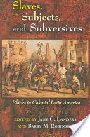 Sclavi, supuși și subversivi: Negrii în America Latină colonială - Slaves, Subjects, and Subversives: Blacks in Colonial Latin America