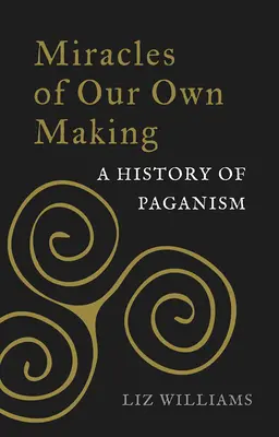 Miracole din propria noastră creație: O istorie a păgânismului - Miracles of Our Own Making: A History of Paganism
