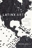 Latinx Art: Artiști, piețe și politică - Latinx Art: Artists, Markets, and Politics