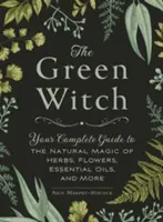 Vrăjitoarea verde: Ghidul tău complet pentru magia naturală a ierburilor, florilor, uleiurilor esențiale și multe altele - The Green Witch: Your Complete Guide to the Natural Magic of Herbs, Flowers, Essential Oils, and More