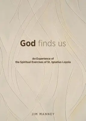 Dumnezeu ne găsește: O experiență a exercițiilor spirituale ale Sfântului Ignațiu de Loyola - God Finds Us: An Experience of the Spiritual Exercises of St. Ignatius Loyola