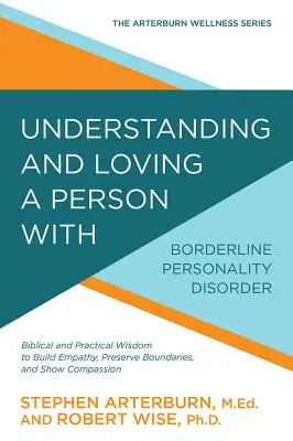 Înțelegerea și iubirea unei persoane cu tulburare de personalitate borderline: Înțelepciune biblică și practică pentru a construi empatia, a păstra limitele și a arăta - Understanding and Loving a Person with Borderline Personality Disorder: Biblical and Practical Wisdom to Build Empathy, Preserve Boundaries, and Show