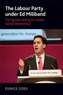 Partidul Laburist sub conducerea lui Ed Miliband: Încearcă, dar nu reușește să reînnoiască social-democrația - The Labour Party under Ed Miliband: Trying but failing to renew social democracy