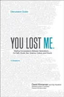 You Lost Me Ghid de discuție: Începerea conversațiilor între generații... despre credință, îndoială, sex, știință, cultură și biserică - You Lost Me Discussion Guide: Starting Conversations Between Generations...on Faith, Doubt, Sex, Science, Culture, and Church