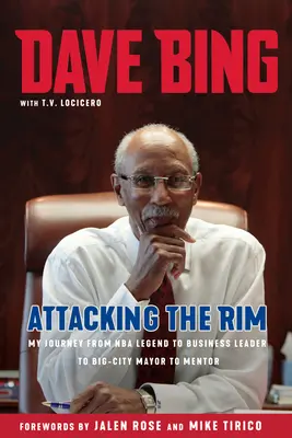 Dave Bing: Atac la margine: Călătoria mea de la legenda NBA la lider de afaceri, de la primar al unui mare oraș la mentor - Dave Bing: Attacking the Rim: My Journey from NBA Legend to Business Leader to Big-City Mayor to Mentor