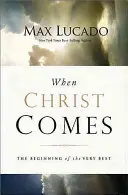 Când vine Hristos: Cel mai bun început - When Christ Comes: The Beginning of the Very Best