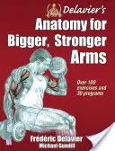 Anatomia lui Delavier pentru brațe mai mari și mai puternice - Delavier's Anatomy for Bigger, Stronger Arms