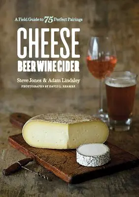 Brânză Bere Vin Cidru: Un ghid de teren pentru 75 de asocieri perfecte - Cheese Beer Wine Cider: A Field Guide to 75 Perfect Pairings