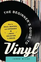 The Beginner's Guide to Vinyl: Cum să construiți, să întrețineți și să experimentați o colecție de muzică în format analogic - The Beginner's Guide to Vinyl: How to Build, Maintain, and Experience a Music Collection in Analog