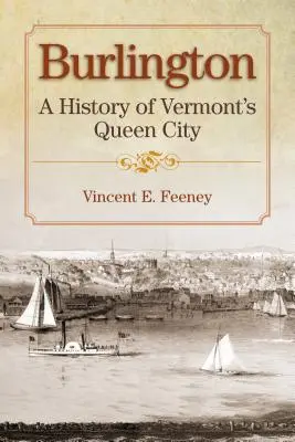 Burlington: O istorie a orașului regină din Vermont - Burlington: A History of Vermont's Queen City