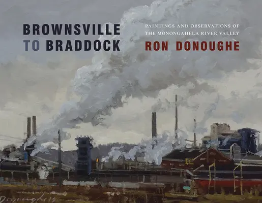 De la Brownsville la Braddock: Picturi și observații din valea râului Monongahela - Brownsville to Braddock: Paintings and Observations of the Monongahela River Valley