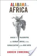 Alabama în Africa: Booker T. Washington, Imperiul German și globalizarea Noului Sud - Alabama in Africa: Booker T. Washington, the German Empire, and the Globalization of the New South