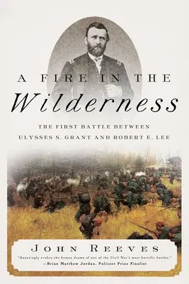 Un foc în sălbăticie: Prima bătălie dintre Ulysses S. Grant și Robert E. Lee - A Fire in the Wilderness: The First Battle Between Ulysses S. Grant and Robert E. Lee