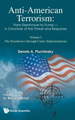 Anti-American Terrorism: De la Eisenhower la Trump - O cronică a amenințării și a răspunsului: Volumul I: Administrațiile Eisenhower - Carter - Anti-American Terrorism: From Eisenhower to Trump - A Chronicle of the Threat and Response: Volume I: The Eisenhower Through Carter Administrations