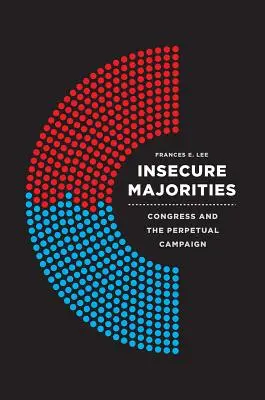 Majorități nesigure: Congresul și campania perpetuă - Insecure Majorities: Congress and the Perpetual Campaign