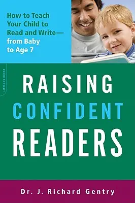 Raising Confident Readers: Cum să vă învățați copilul să citească și să scrie - de la bebeluș până la vârsta de 7 ani - Raising Confident Readers: How to Teach Your Child to Read and Write -- From Baby to Age 7