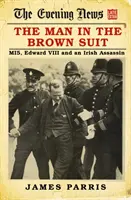 The Man in the Brown Suit: Mi5, Edward al VIII-lea și un asasin irlandez - The Man in the Brown Suit: Mi5, Edward VIII and an Irish Assassin