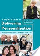 A Practical Guide to Delivering Personalisation: Practica centrată pe persoană în sănătate și asistență socială - A Practical Guide to Delivering Personalisation: Person-Centred Practice in Health and Social Care