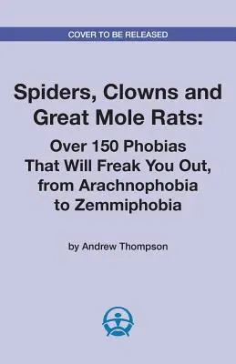 Păianjeni, clovni și șobolani mari cârtițe: Peste 150 de fobii care te vor speria, de la arahnofobie la zemmifobie - Spiders, Clowns and Great Mole Rats: Over 150 Phobias That Will Freak You Out, from Arachnophobia to Zemmiphobia