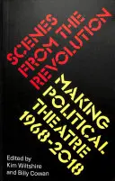 Scene din revoluție: Realizarea teatrului politic 1968-2019 - Scenes from the Revolution: Making Political Theatre 1968-2019