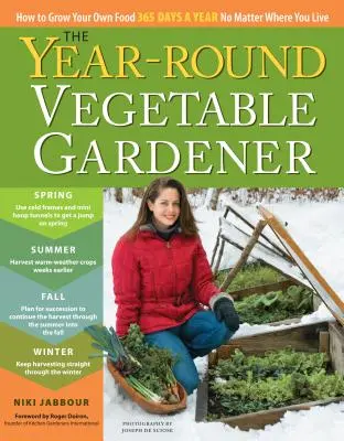The Year-Round Vegetable Gardener: Cum să vă cultivați propriile alimente 365 de zile pe an, indiferent de locul în care locuiți - The Year-Round Vegetable Gardener: How to Grow Your Own Food 365 Days a Year, No Matter Where You Live