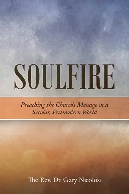 Soulfire: Predicarea mesajului Bisericii într-o lume seculară și postmodernă - Soulfire: Preaching the Church's Message in a Secular, Postmodern World