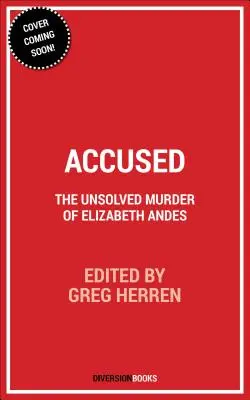 Acuzată: Crima nerezolvată a lui Elizabeth Andes - Accused: The Unsolved Murder of Elizabeth Andes