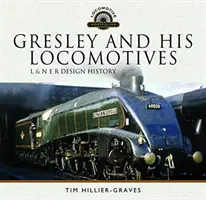 Gresley și locomotivele sale: L & N E R Design History - Gresley and His Locomotives: L & N E R Design History