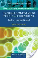 Angajamentele de leadership pentru îmbunătățirea valorii în asistența medicală: Găsirea unui teren comun: Rezumatul atelierului - Leadership Commitments to Improve Value in Health Care: Finding Common Ground: Workshop Summary