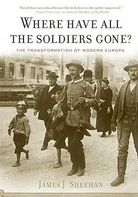 Unde au plecat toți soldații: Transformarea Europei moderne - Where Have All the Soldiers Gone?: The Transformation of Modern Europe