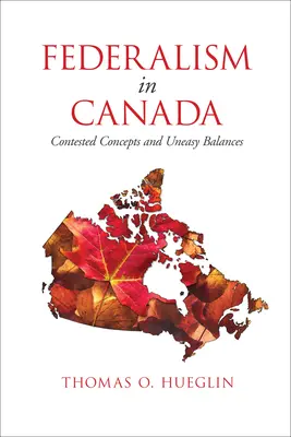 Federalismul în Canada: Concepte contestate și echilibre dificile - Federalism in Canada: Contested Concepts and Uneasy Balances