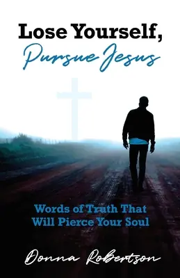 Pierde-te pe tine însuți, urmărește-l pe Iisus: Cuvinte de adevăr care îți vor străpunge sufletul - Lose Yourself, Pursue Jesus: Words of Truth That Will Pierce Your Soul