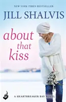Despre acel sărut - Romanul de dragoste amuzant și care stârnește hohote de râs! (Shalvis Jill (Autor)) - About That Kiss - The fun, laugh-out-loud romance! (Shalvis Jill (Author))
