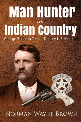 Vânător de oameni în țara indienilor: George Redman Tucker - Man Hunter in Indian Country: George Redman Tucker