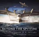 Dincolo de Spitfire: Proiectele nevăzute ale lui R. J. Mitchell - Beyond the Spitfire: The Unseen Designs of R. J. Mitchell