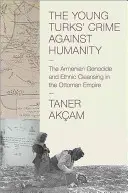 Crima împotriva umanității a tinerilor turci: Genocidul armean și epurarea etnică în Imperiul Otoman - The Young Turks' Crime Against Humanity: The Armenian Genocide and Ethnic Cleansing in the Ottoman Empire
