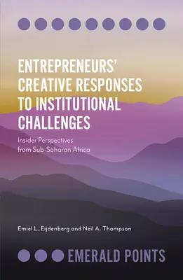Răspunsurile creative ale antreprenorilor la provocările instituționale: Perspective din interior din Africa Subsahariană - Entrepreneurs' Creative Responses to Institutional Challenges: Insider Perspectives from Sub-Saharan Africa