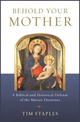 Privește-ți mama: O apărare biblică și istorică a doctrinelor mariane - Behold Your Mother: A Biblical and Historical Defense of the Marian Doctrines