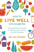 Cum să trăiești bine cu diabetul: Un ghid cuprinzător pentru a prelua controlul asupra vieții dumneavoastră cu diabet - How to Live Well with Diabetes: A Comprehensive Guide to Taking Control of Your Life with Diabetes